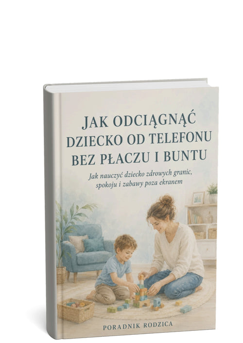 JAK ODCIĄGNĄĆ DZIECKO OD TELEFONU BEZ PŁACZU I BUNTU - JAK NAUCZYĆ DZIECKO ZDROWYCH GRANIC, SPOKOJU I ZABAWY POZA EKRANEM
